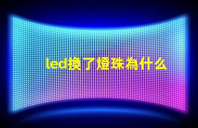 led換了燈珠為什么閃 新換的led燈為什么閃